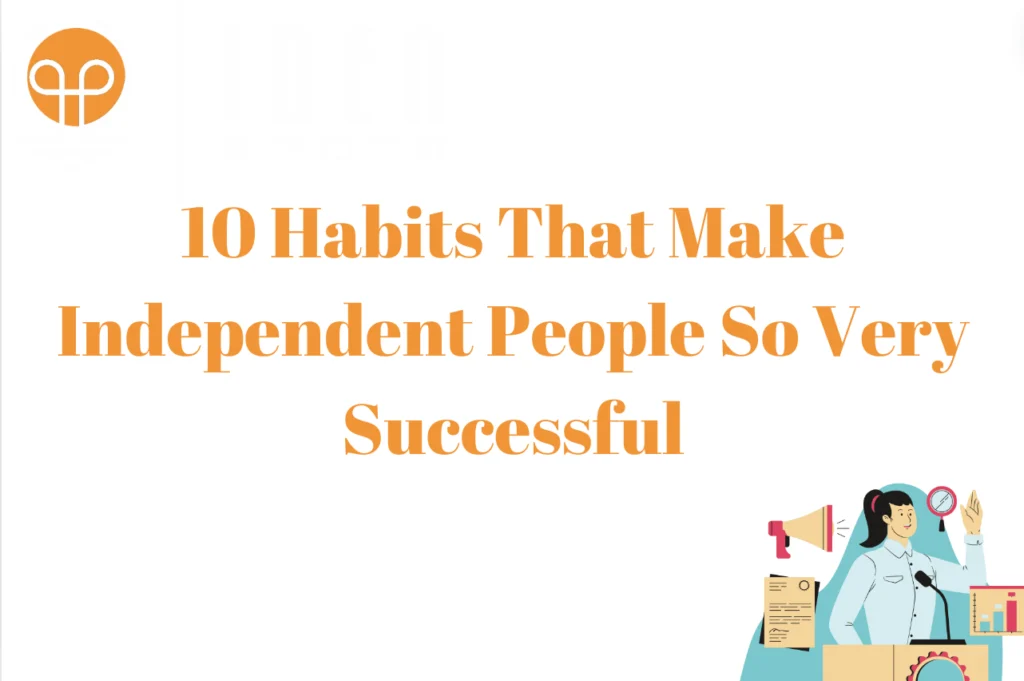10 Habits That Make Independent People So Very Successful