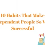 10 Habits That Make Independent People So Very Successful