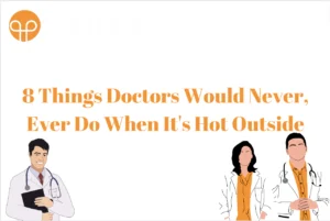 8 Things Doctors Would Never, Ever Do When It’s Hot Outside