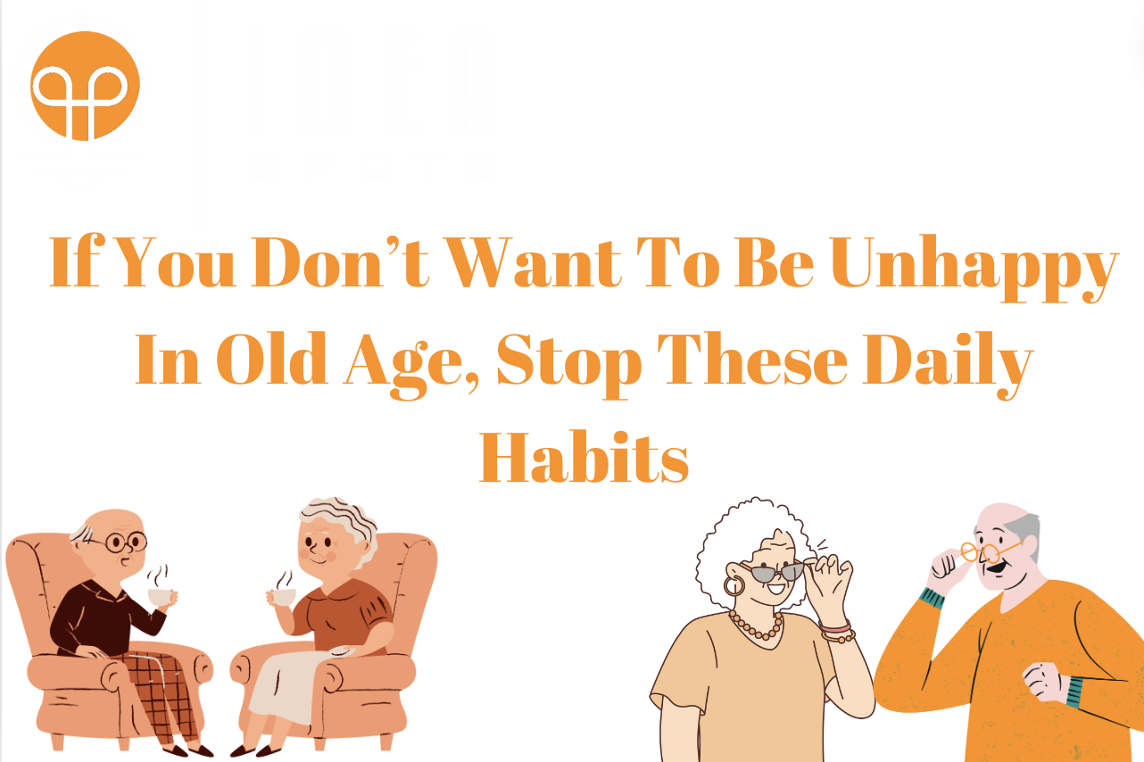 If You Don’t Want To Be Unhappy In Old Age, Stop These Daily Habits