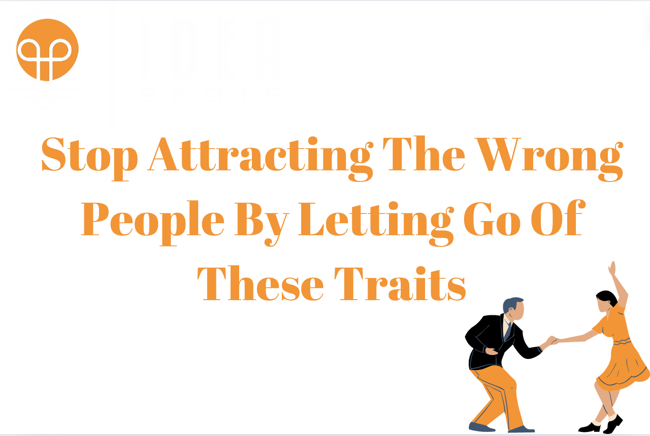 Stop Attracting The Wrong People By Letting Go Of These Traits