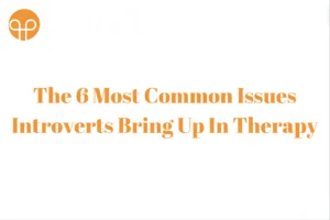 The 6 Most Common Issues Introverts Bring Up In Therapy