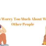 You Worry Too Much About What Other People