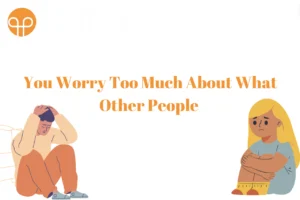 10 Signs You Worry Too Much About What Other People Think Of You
