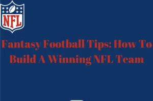Fantasy Football Tips: How To Build A Winning NFL Team