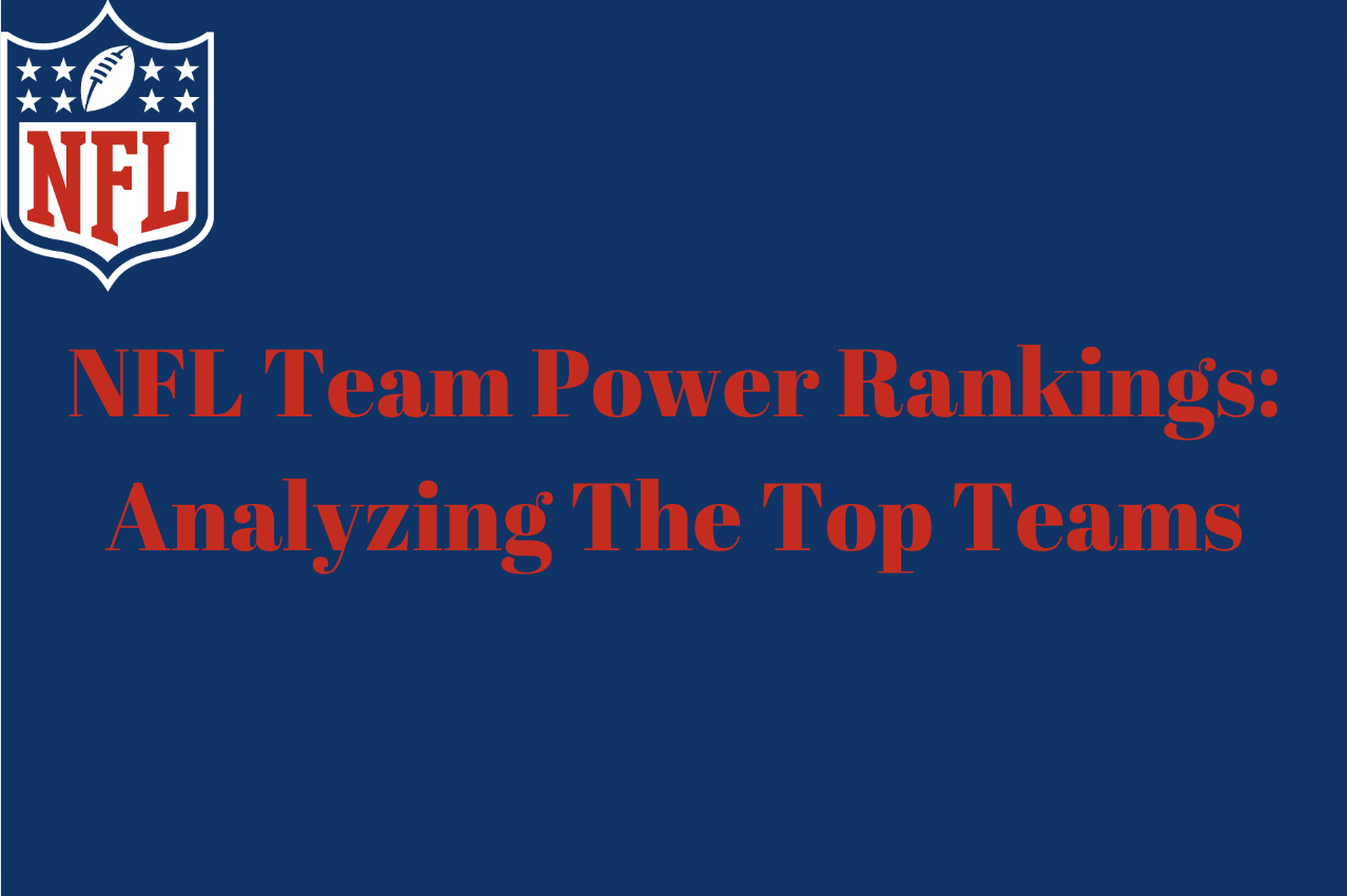 NFL Team Power Rankings: Analyzing The Top Teams