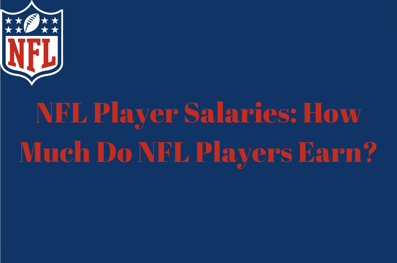 NFL Player Salaries: How Much Do NFL Players Earn?