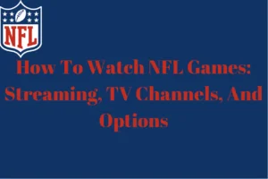 How To Watch NFL Games: Streaming, TV Channels, And Options